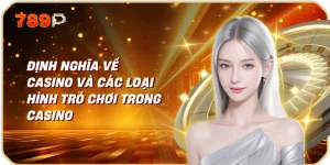 Định nghĩa về casino và các loại hình trò chơi trong casino