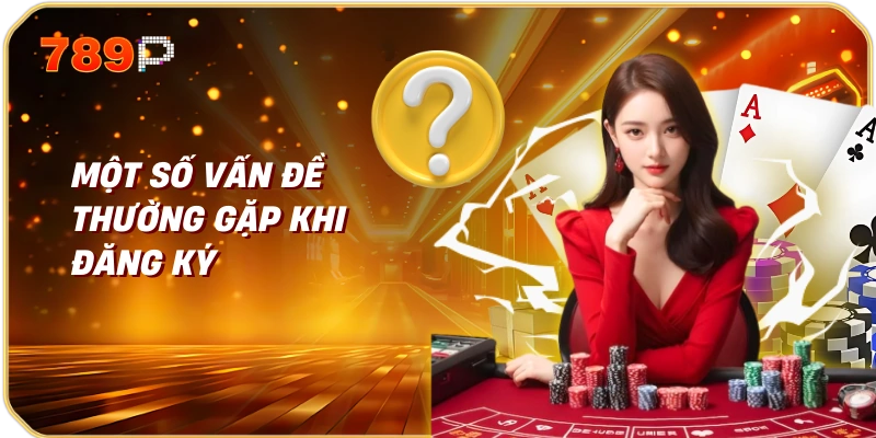 Một Số Vấn Đề Thường Gặp Khi Đăng Ký